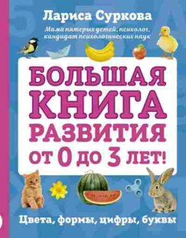 Книга Суркова Л.М. Бол.кн.развития от 0 до 3 лет! Цвета,формы,цифры,буквы, б-8655, Баград.рф